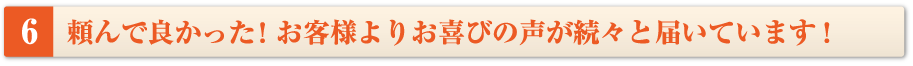 頼んでよかった!お客様よりお喜びの声が続々と届いております
